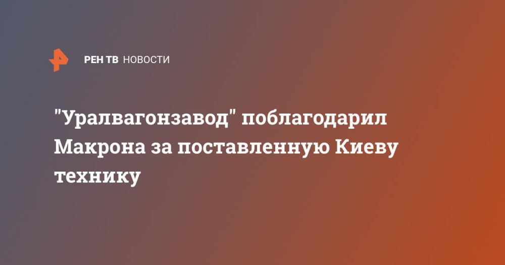 "Уралвагонзавод" поблагодарил Макрона за поставленную Киеву технику