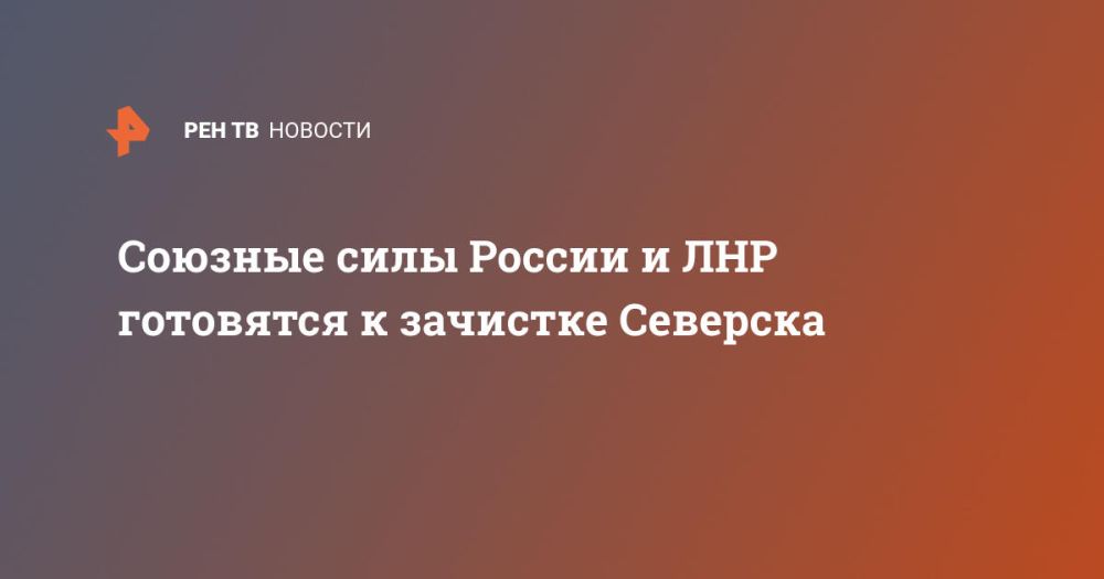 Союзные силы России и ЛНР готовятся к зачистке Северска
