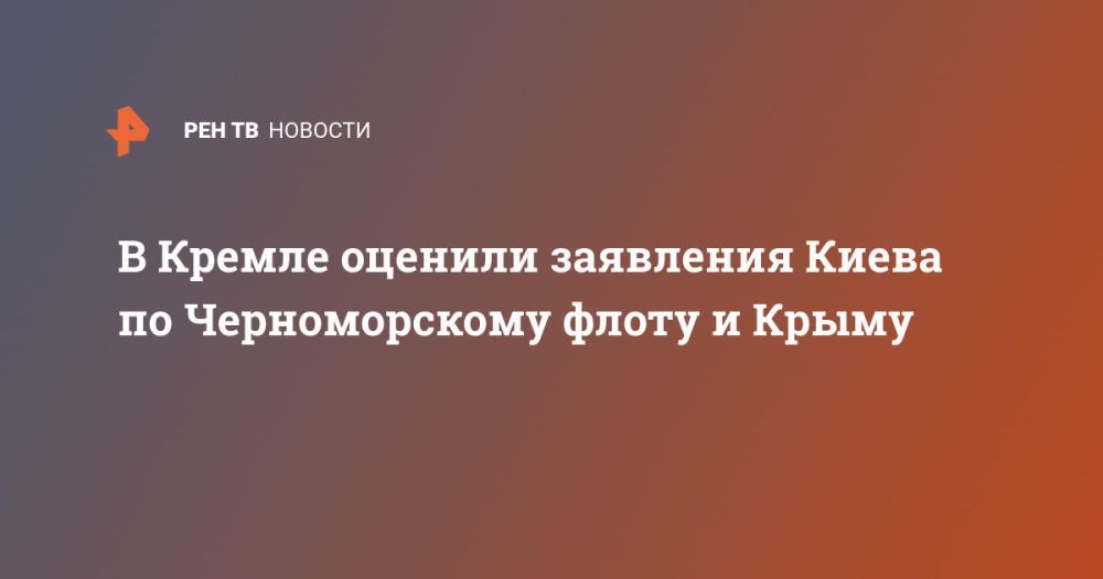 В Кремле оценили заявления Киева по Черноморскому флоту и Крыму