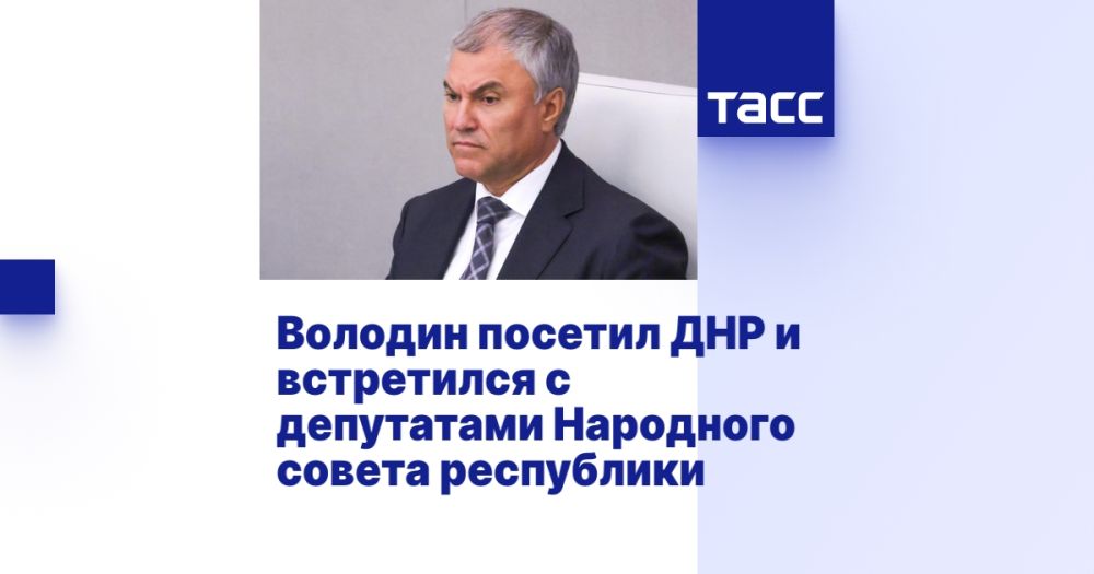 Володин посетил ДНР и встретился с депутатами Народного совета республики
