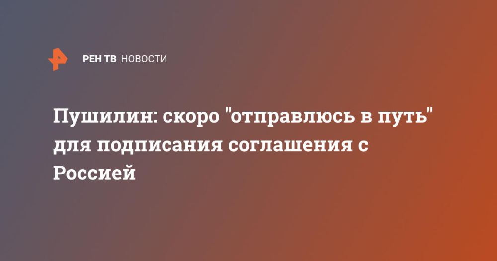 Пушилин: скоро "отправлюсь в путь" для подписания соглашения с Россией