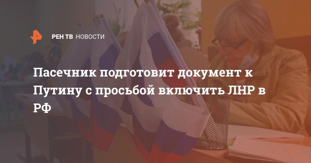 Пасечник подготовит документ к Путину с просьбой включить ЛНР в РФ