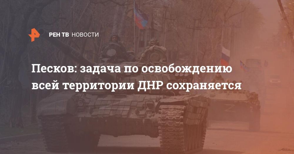 Песков: задача по освобождению всей территории ДНР сохраняется