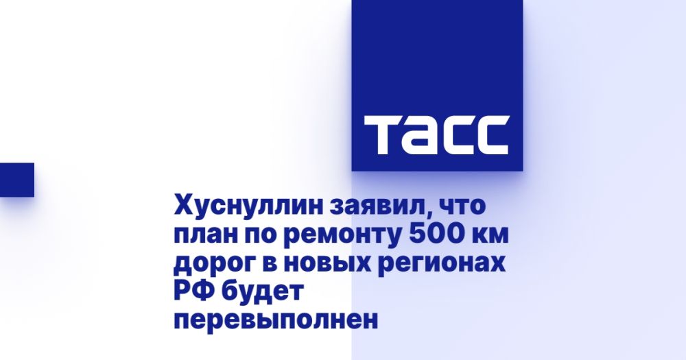Хуснуллин заявил, что план по ремонту 500 км дорог в новых регионах РФ будет перевыполнен