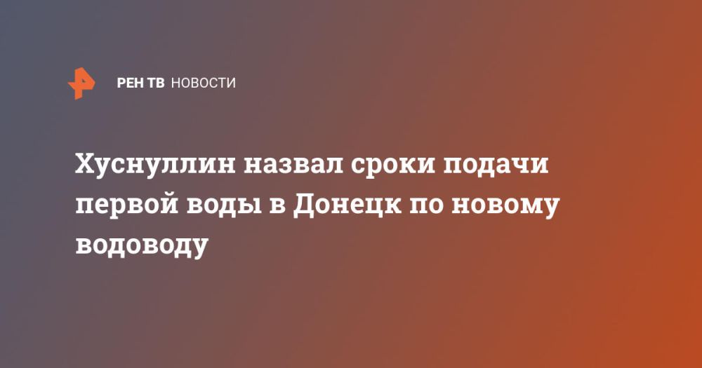 Хуснуллин назвал сроки подачи первой воды в Донецк по новому водоводу