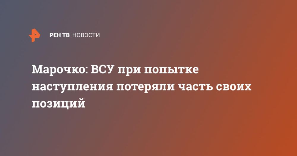Марочко: ВСУ при попытке наступления потеряли часть своих позиций