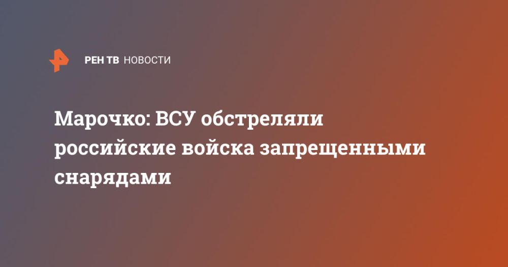 Марочко: ВСУ обстреляли российские войска запрещенными снарядами
