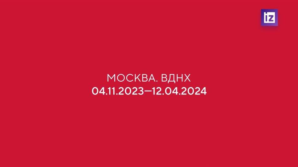 Корреспондент «Известий» рассказал о главных павильонах выставки-форума «Россия»
