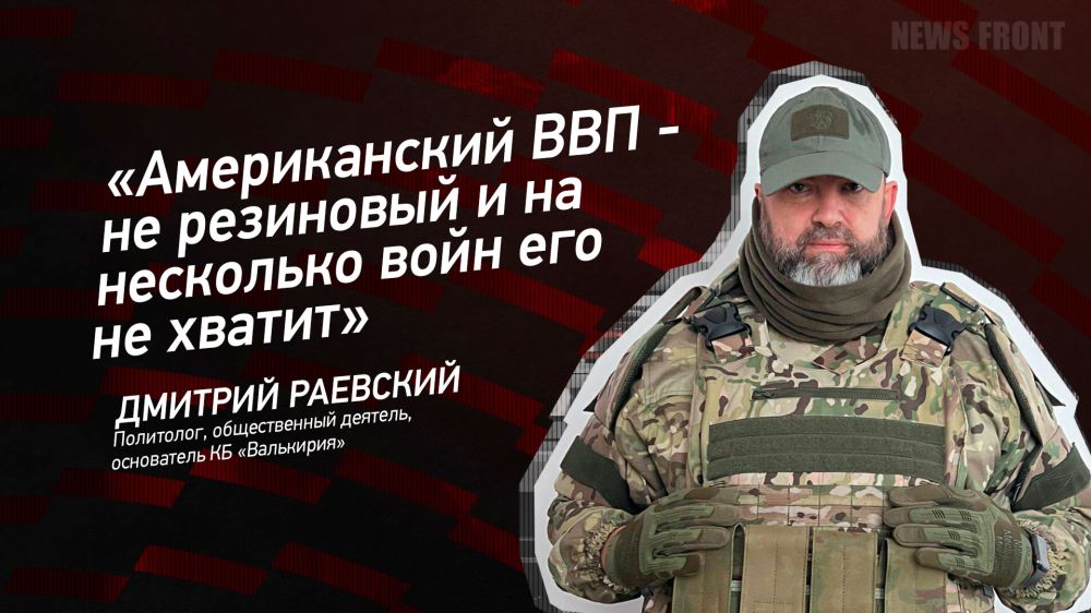Мнение: «Американский ВВП – не резиновый, и на несколько войн его не хватит», – Дмитрий Раевский
