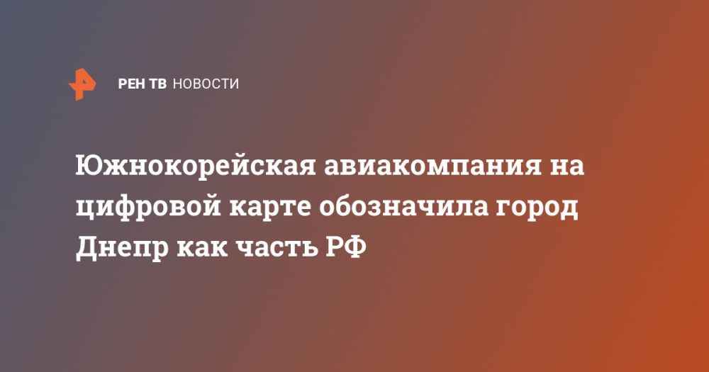 Южнокорейская авиакомпания на цифровой карте обозначила город Днепр как часть РФ