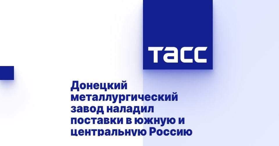 Донецкий металлургический завод наладил поставки в южную и центральную Россию