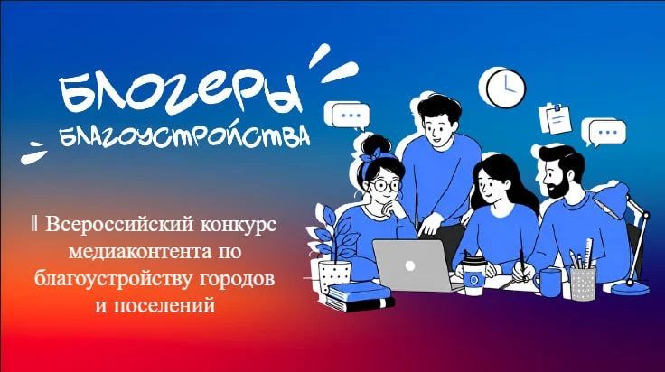 Стартовал II Всероссийский конкурс медиаконтента по благоустройству городов и поселений «Блогеры благоустройства 2.0»